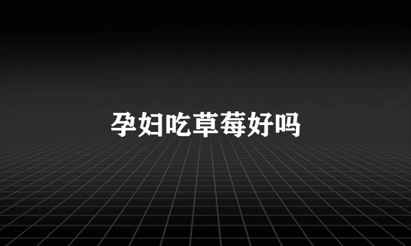 孕妇吃草莓好吗