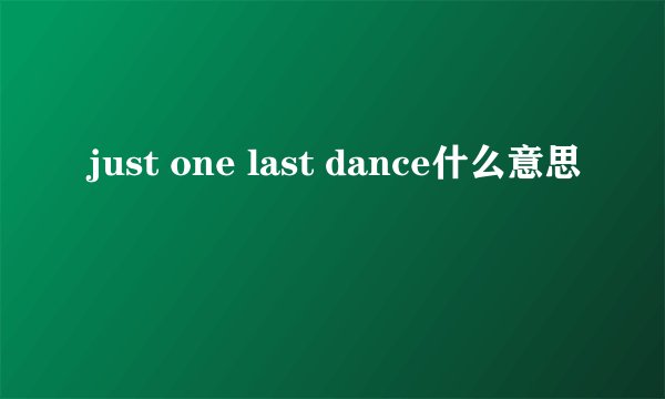 just one last dance什么意思
