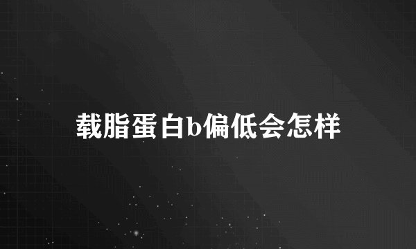 载脂蛋白b偏低会怎样