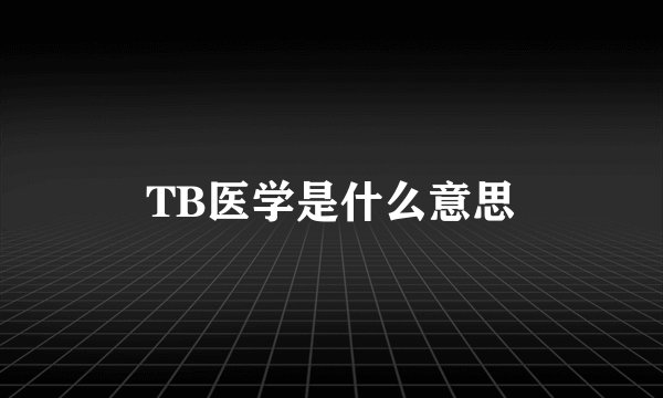 TB医学是什么意思