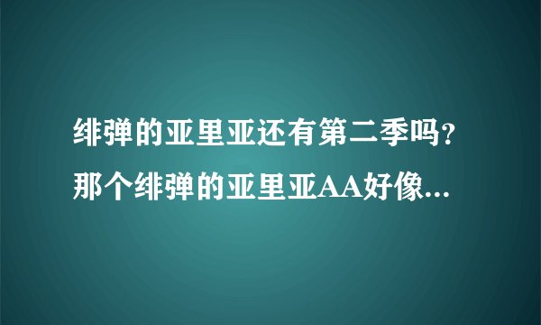 绯弹的亚里亚还有第二季吗？那个绯弹的亚里亚AA好像不是第二季？