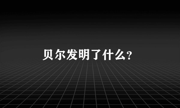 贝尔发明了什么?