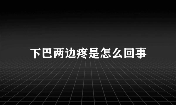 下巴两边疼是怎么回事