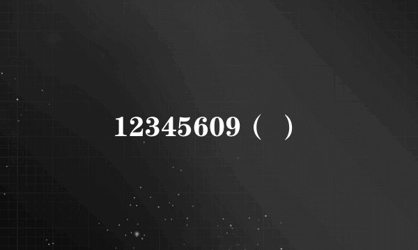 12345609（ ）