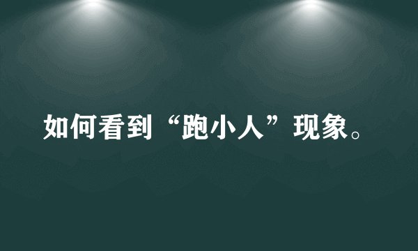 如何看到“跑小人”现象。