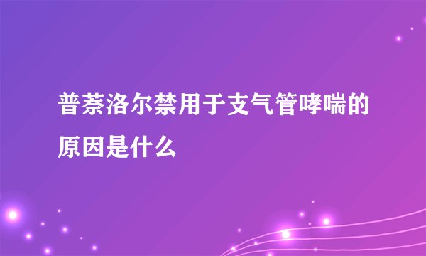 普萘洛尔禁用于支气管哮喘的原因是什么