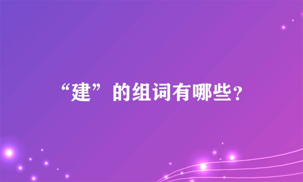 “建”的组词有哪些？