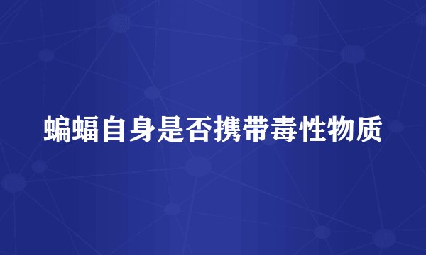 蝙蝠自身是否携带毒性物质
