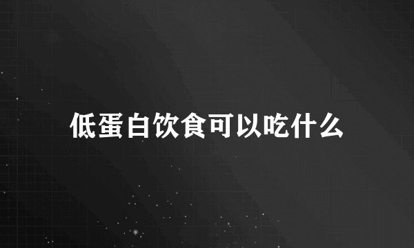 低蛋白饮食可以吃什么