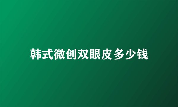 韩式微创双眼皮多少钱