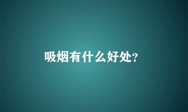 吸烟有什么好处？