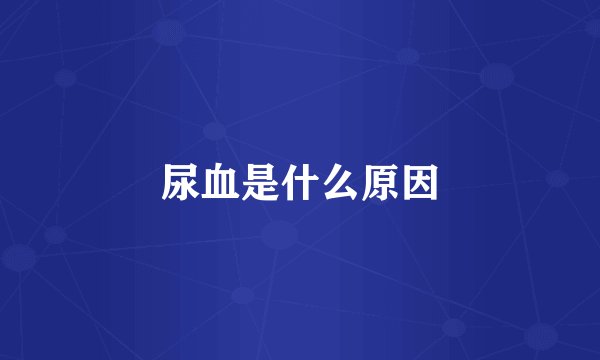 尿血是什么原因