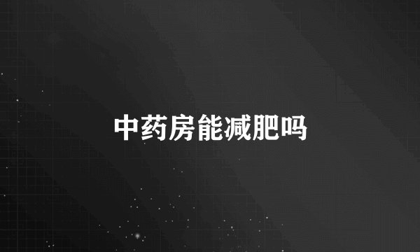 中药房能减肥吗