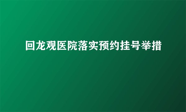 回龙观医院落实预约挂号举措