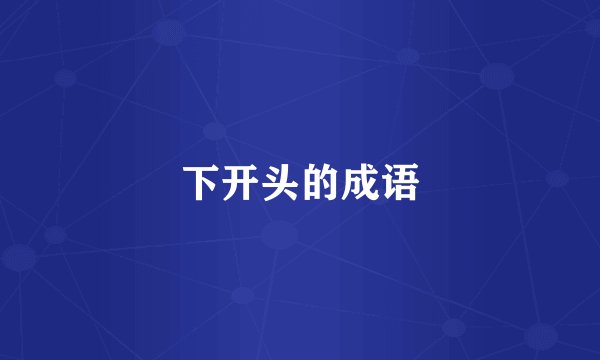 下开头的成语
