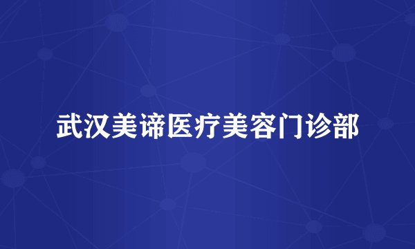 武汉美谛医疗美容门诊部