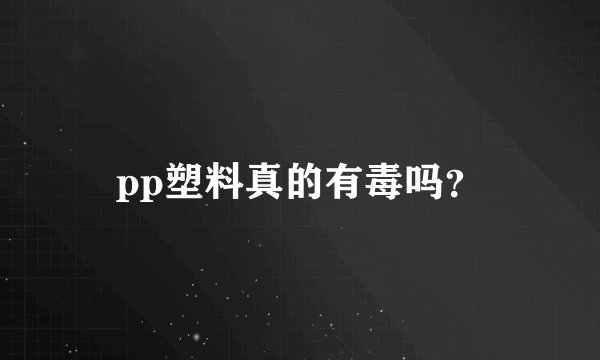 pp塑料真的有毒吗？