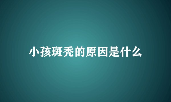 小孩斑秃的原因是什么