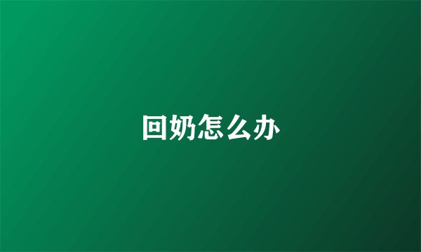 回奶怎么办