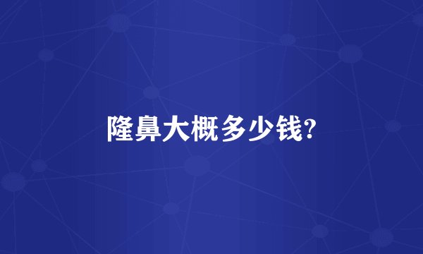 隆鼻大概多少钱?