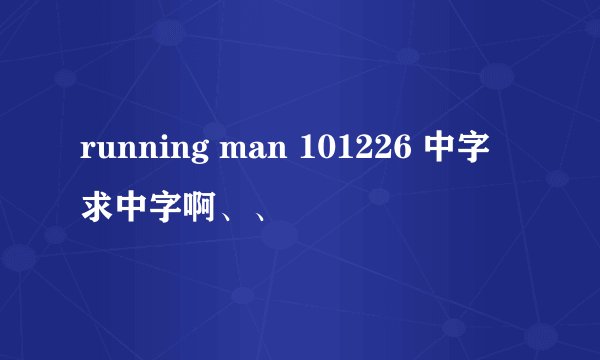 running man 101226 中字 求中字啊、、