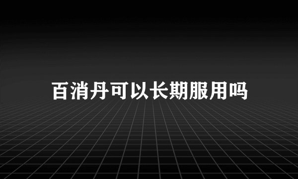 百消丹可以长期服用吗