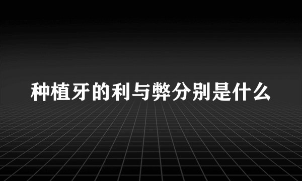 种植牙的利与弊分别是什么