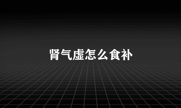 肾气虚怎么食补