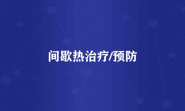 间歇热治疗/预防