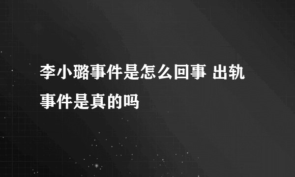 李小璐事件是怎么回事 出轨事件是真的吗
