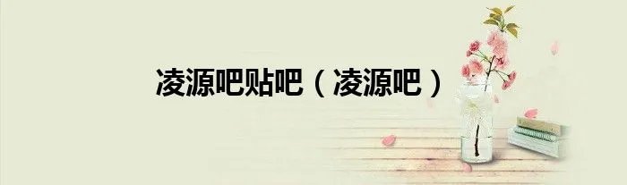 凌源吧贴吧（凌源吧）