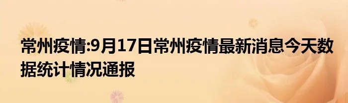 常州疫情:9月17日常州疫情最新消息今天数据统计情况通报