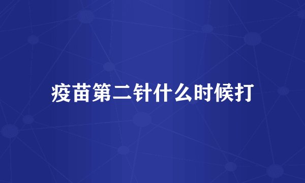 疫苗第二针什么时候打