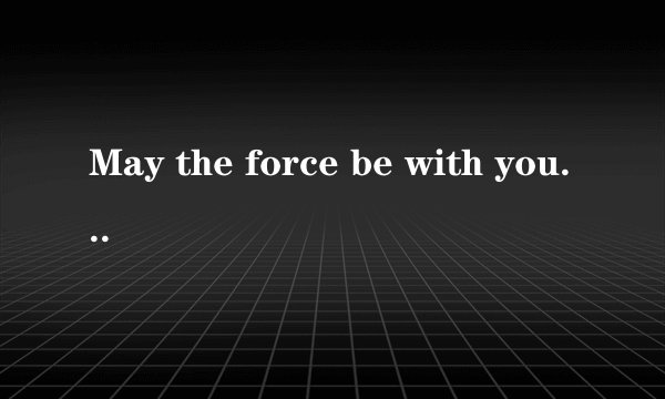 May the force be with you这句话是什么意思？有没有什么特殊含义