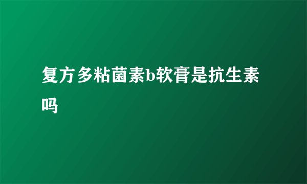 复方多粘菌素b软膏是抗生素吗