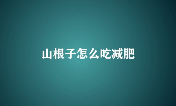 山根子怎么吃减肥