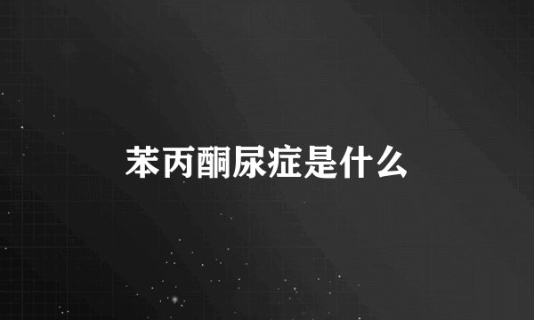 苯丙酮尿症是什么