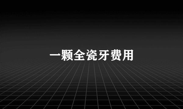 一颗全瓷牙费用