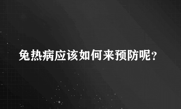 兔热病应该如何来预防呢？
