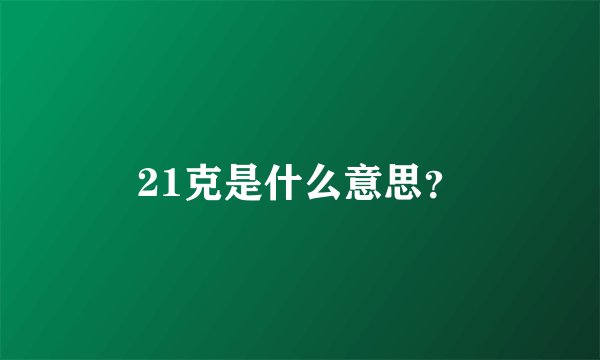 21克是什么意思？