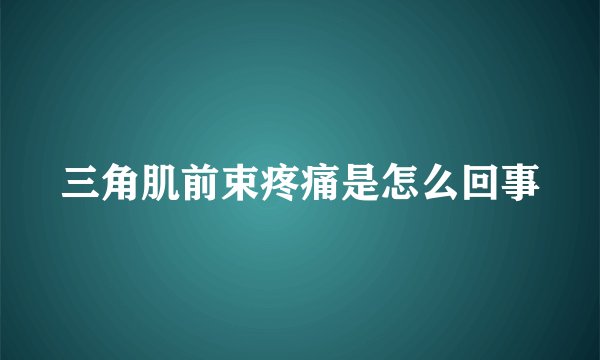 三角肌前束疼痛是怎么回事