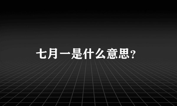 七月一是什么意思？