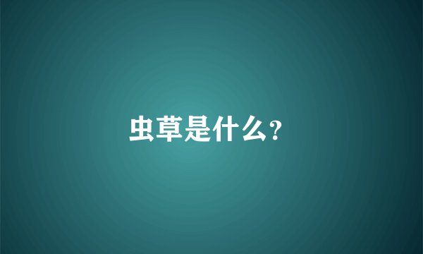 虫草是什么？