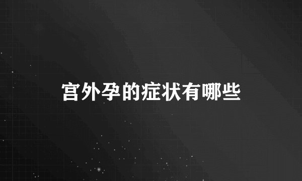 宫外孕的症状有哪些