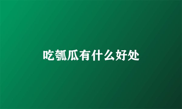 吃瓠瓜有什么好处