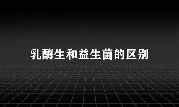 乳酶生和益生菌的区别