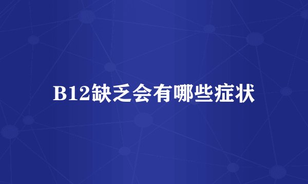 B12缺乏会有哪些症状