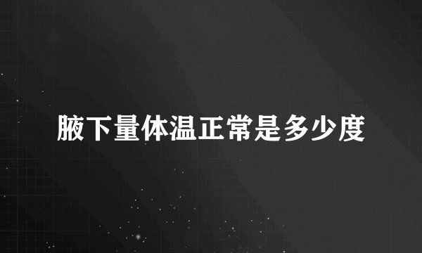 腋下量体温正常是多少度