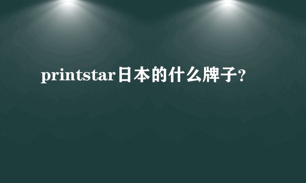 printstar日本的什么牌子？