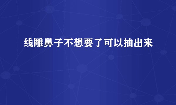 线雕鼻子不想要了可以抽出来